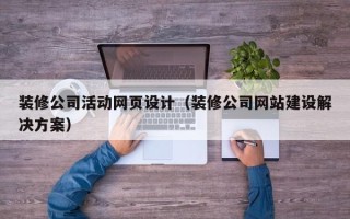 陕西装修公司活动网页设计（装修公司网站建设解决方案）