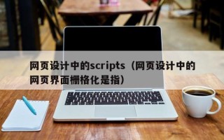 陕西网页设计中的scripts（网页设计中的网页界面栅格化是指）