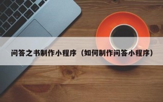 陕西问答之书制作小程序（如何制作问答小程序）