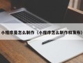 陕西小程序是怎么制作（小程序怎么制作和发布）